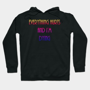 Everything Hurt and I'm Dying Hoodie